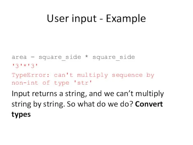 User input - Example area = square_side * square_side '3'*'3' TypeError: can't multiply