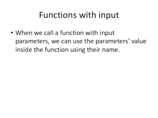 Functions with input When we call a function with input parameters, we can