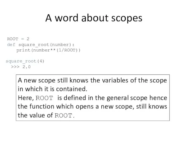 A word about scopes ROOT = 2 def square_root(number): print(number**(1/ROOT))