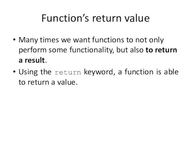 Function’s return value Many times we want functions to not only perform some
