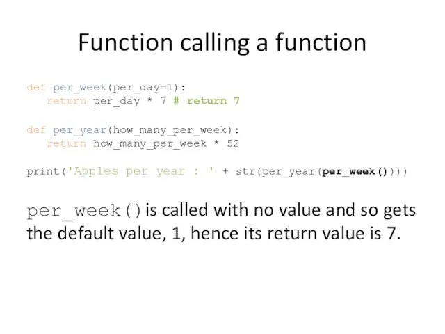 Function calling a function def per_week(per_day=1): return per_day * 7 # return 7