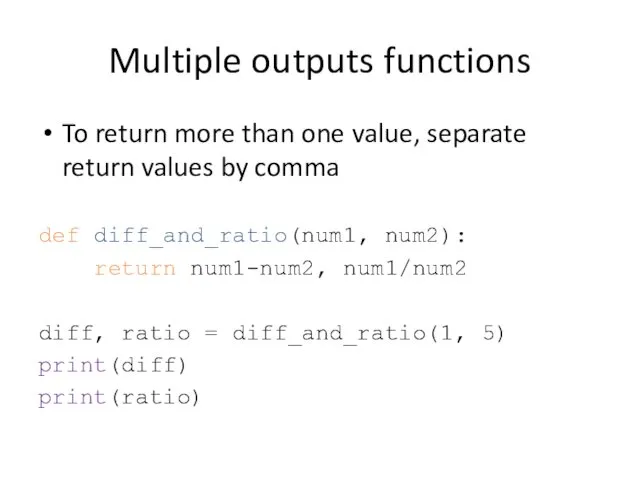 Multiple outputs functions To return more than one value, separate return values by