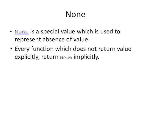 None None is a special value which is used to represent absence of