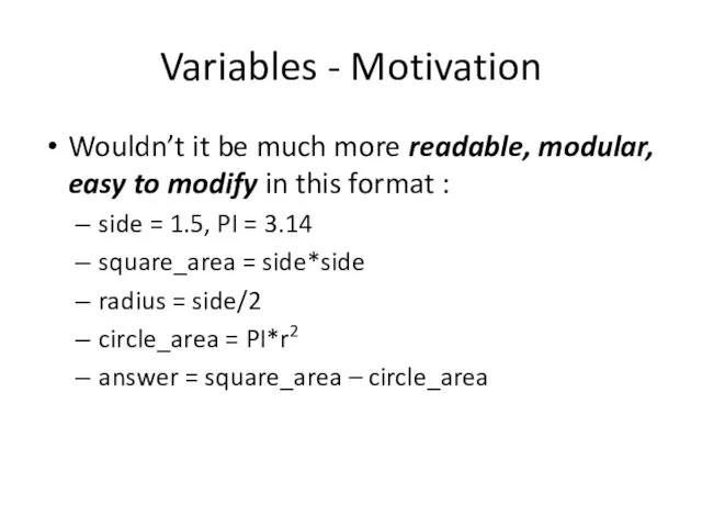 Variables - Motivation Wouldn’t it be much more readable, modular, easy to modify