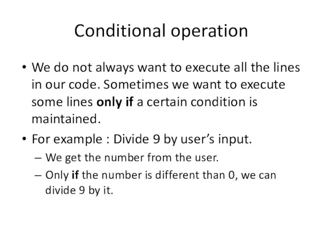 Conditional operation We do not always want to execute all the lines in