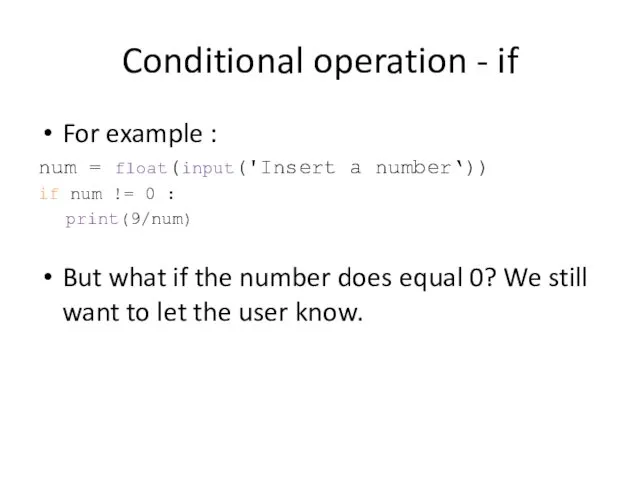 Conditional operation - if For example : num = float(input('Insert a number‘)) if