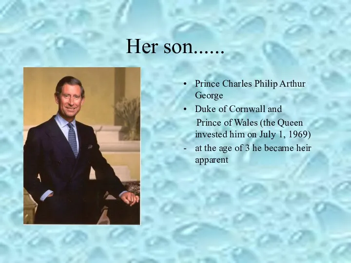 Her son...... Prince Charles Philip Arthur George Duke of Cornwall and Prince of