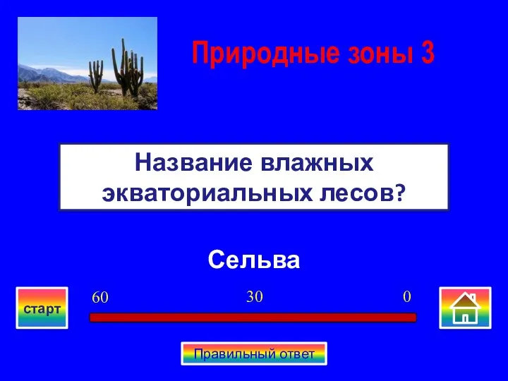 Сельва Название влажных экваториальных лесов? Природные зоны 3 0 30 60 старт Правильный ответ