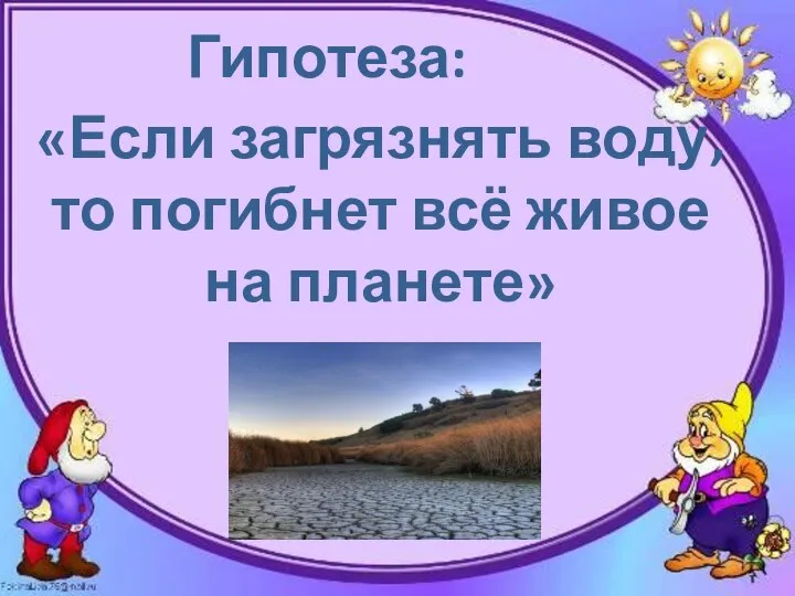 Гипотеза: «Если загрязнять воду, то погибнет всё живое на планете»