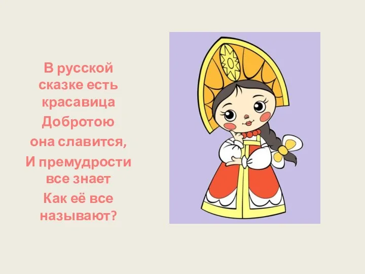 В русской сказке есть красавица Добротою она славится, И премудрости все знает Как её все называют?