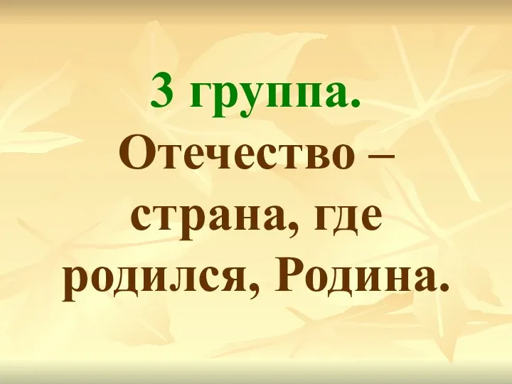 3 группа. Отечество – страна, где родился, Родина.