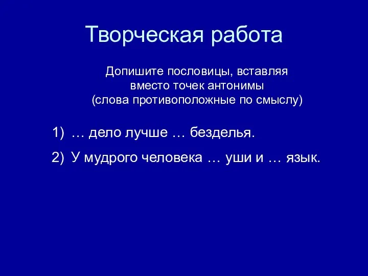 Творческая работа Допишите пословицы, вставляя вместо точек антонимы (слова противоположные