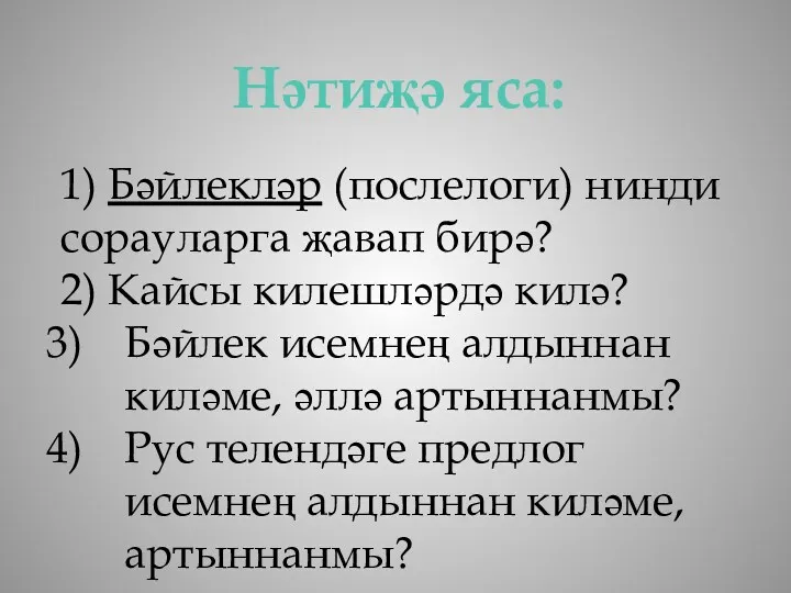 Нәтиҗә яса: 1) Бәйлекләр (послелоги) нинди сорауларга җавап бирә? 2)