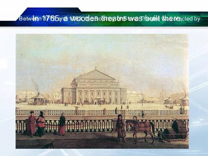 In 1765, a wooden theatre was built there. Between 1775