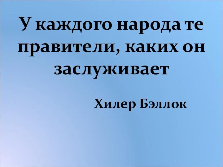 У каждого народа те правители, каких он заслуживает Хилер Бэллок