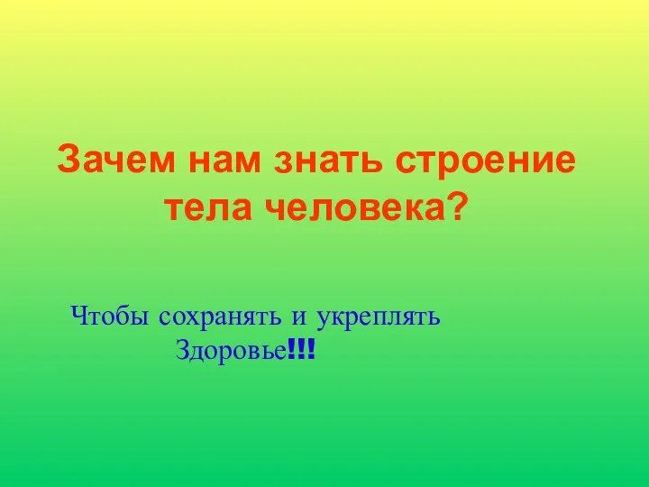 Зачем нам знать строение тела человека? Чтобы сохранять и укреплять Здоровье!!!