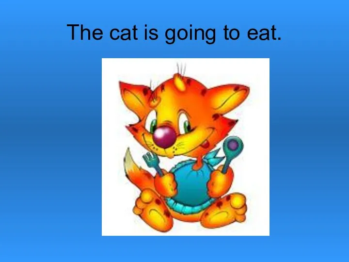 The cat is going to eat.