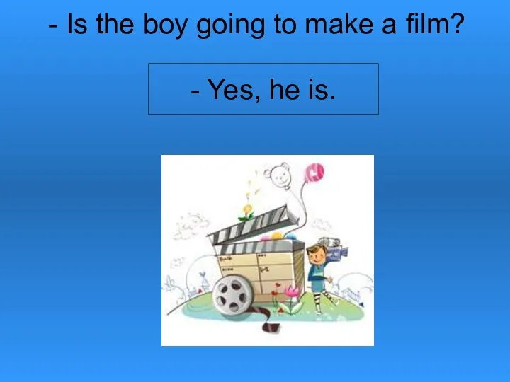 - Is the boy going to make a film? - Yes, he is.