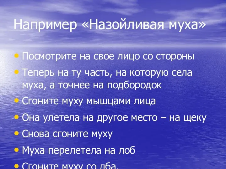 Например «Назойливая муха» Посмотрите на свое лицо со стороны Теперь на ту часть,