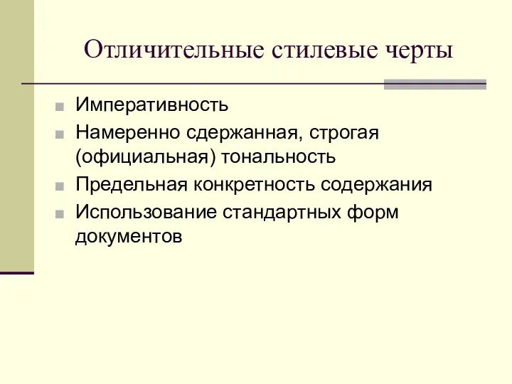 Отличительные стилевые черты Императивность Намеренно сдержанная, строгая (официальная) тональность Предельная конкретность содержания Использование стандартных форм документов