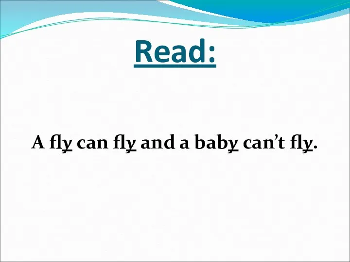 Read: A fly can fly and a baby can’t fly.