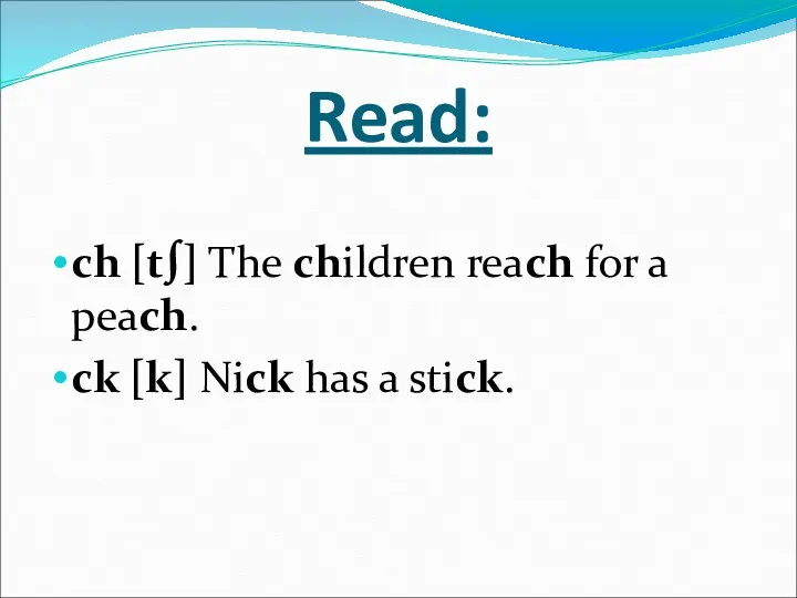 Read: ch [t∫] The children reach for a peach. ck [k] Nick has a stick.