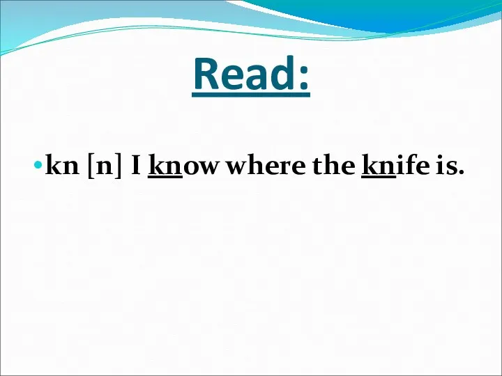 Read: kn [n] I know where the knife is.