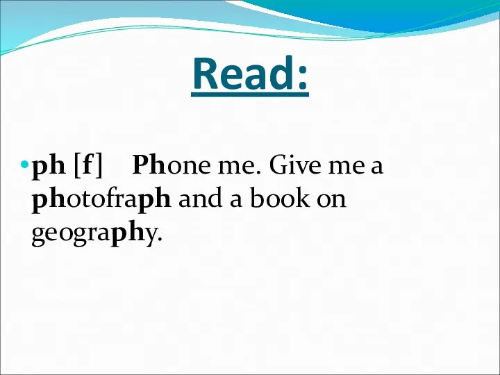 Read: ph [f] Phone me. Give me a photofraph and a book on geography.