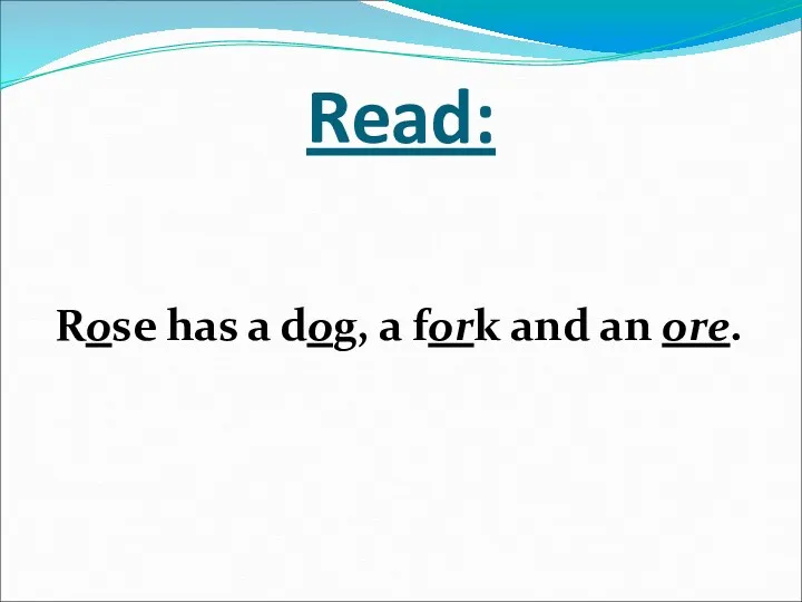 Read: Rose has a dog, a fork and an ore.