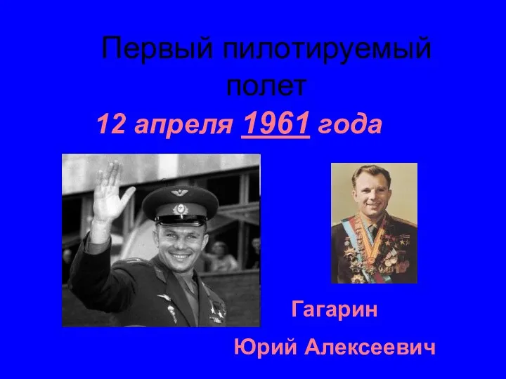 Первый пилотируемый полет 12 апреля 1961 года Гагарин Юрий Алексеевич