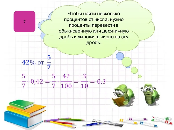 7 Нахождение процентов от числа Чтобы найти несколько процентов от числа, нужно проценты