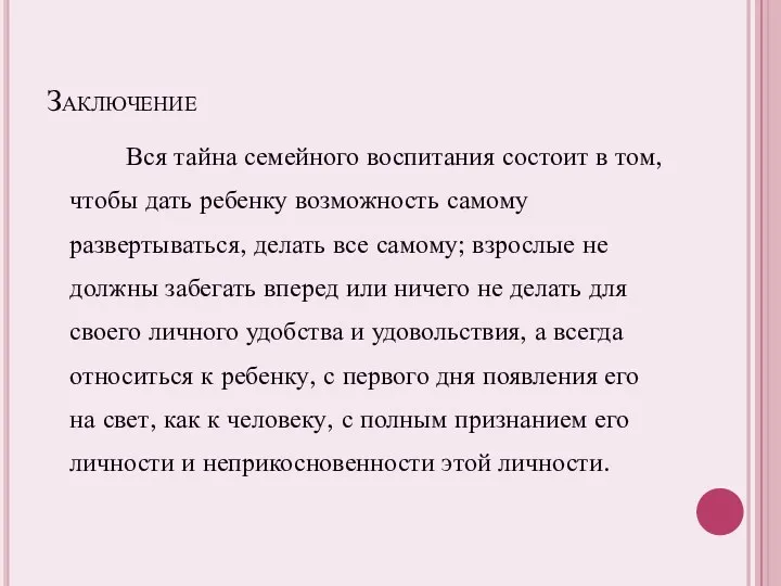 Заключение Вся тайна семейного воспитания состоит в том, чтобы дать