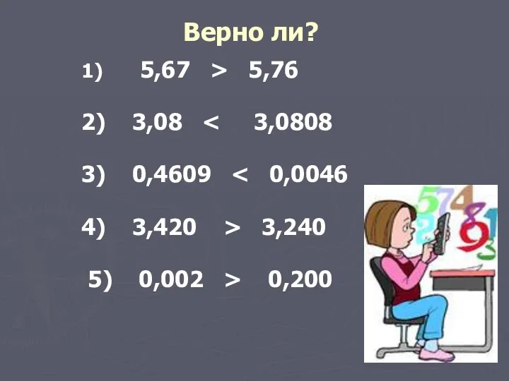 Верно ли? 1) 5,67 > 5,76 2) 3,08 3) 0,4609