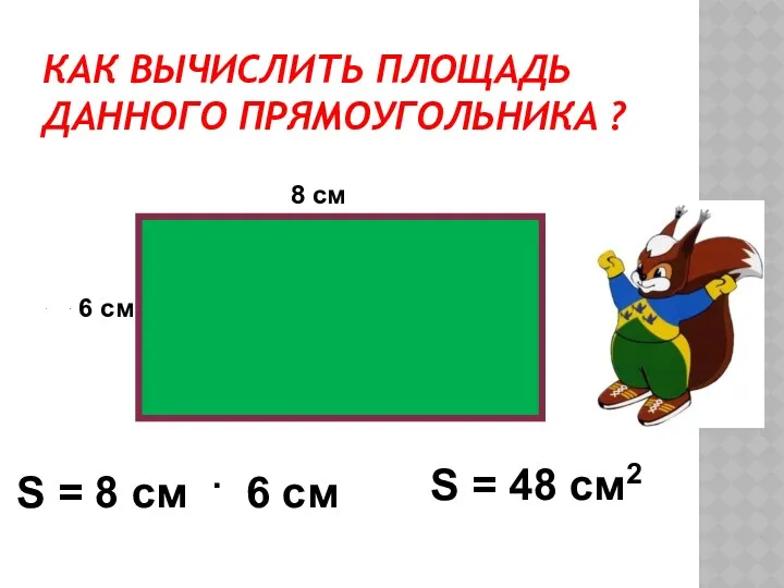 КАК ВЫЧИСЛИТЬ ПЛОЩАДЬ ДАННОГО ПРЯМОУГОЛЬНИКА ? е 8 см 6