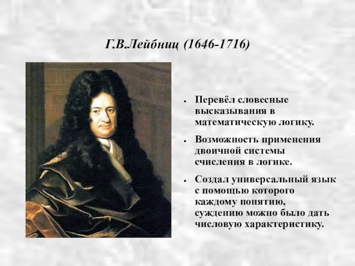 Г.В.Лейбниц (1646-1716)‏ Перевёл словесные высказывания в математическую логику. Возможность применения двоичной системы счисления