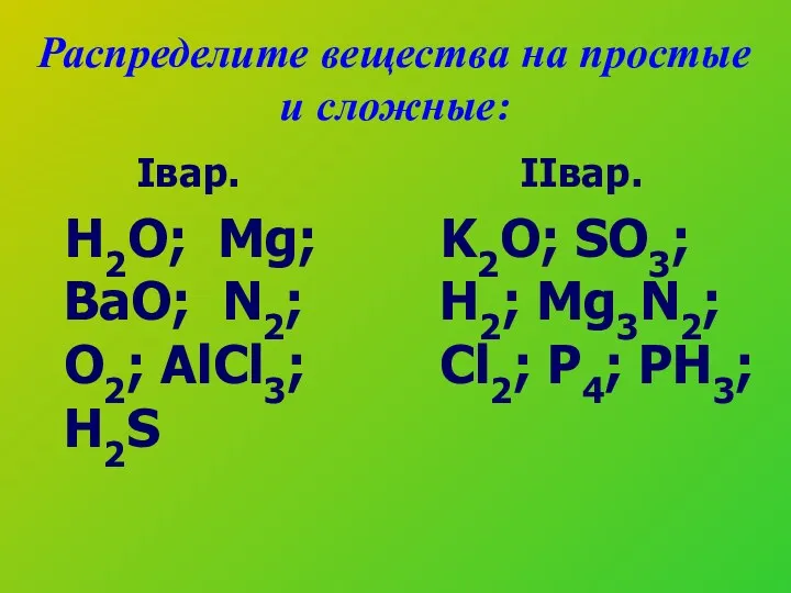 Распределите вещества на простые и сложные: Iвар. H2O; Mg; BaO;