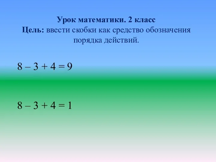 Урок математики. 2 класс Цель: ввести скобки как средство обозначения