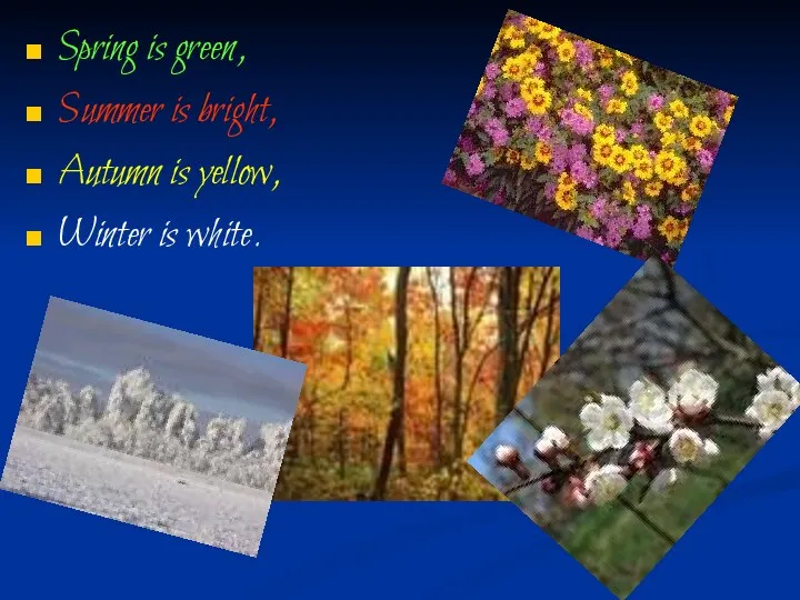 Spring is green, Summer is bright, Autumn is yellow, Winter is white.