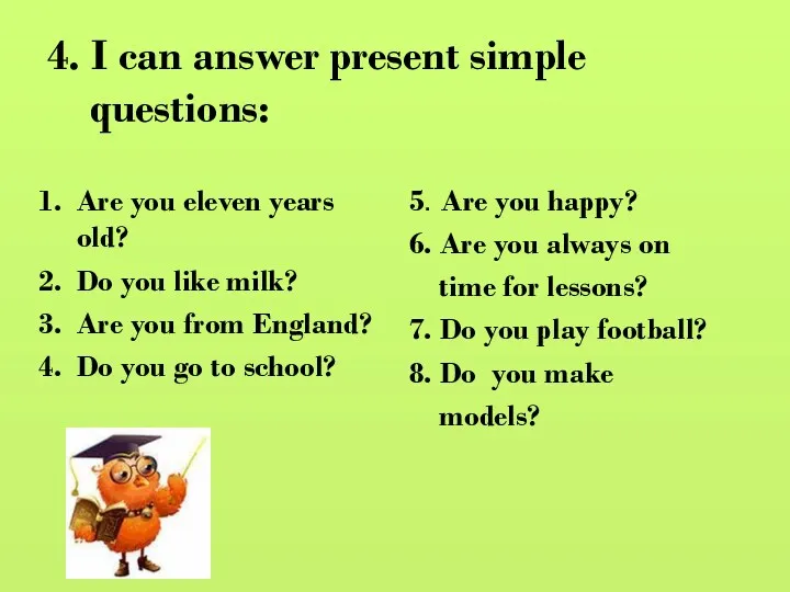 4. I can answer present simple questions: Are you eleven