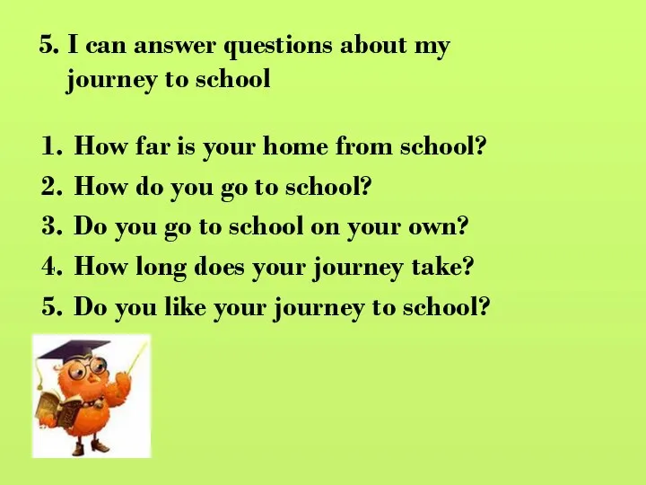 5. I can answer questions about my journey to school