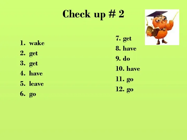 Check up # 2 wake get get have leave go