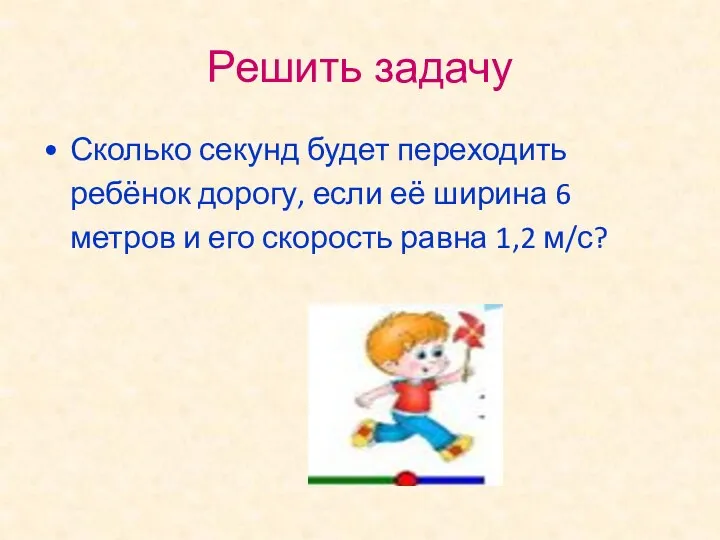 Решить задачу Сколько секунд будет переходить ребёнок дорогу, если её