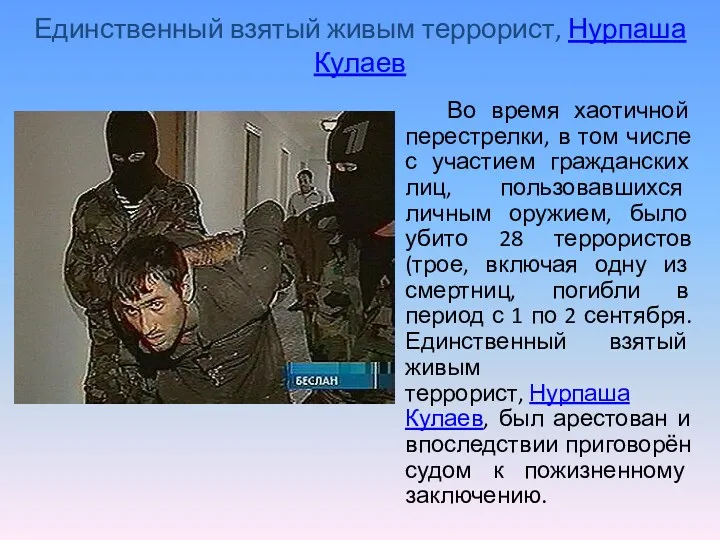 Единственный взятый живым террорист, Нурпаша Кулаев Во время хаотичной перестрелки, в том числе
