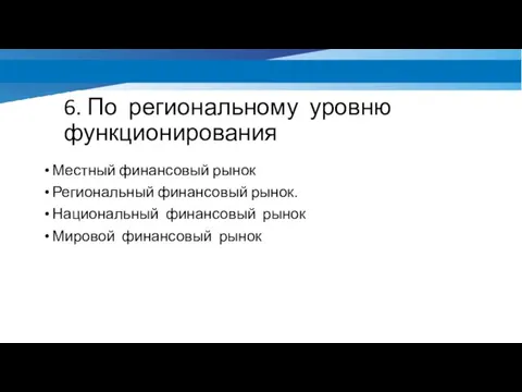 6. По региональному уровню функционирования Местный финансовый рынок Региональный финансовый