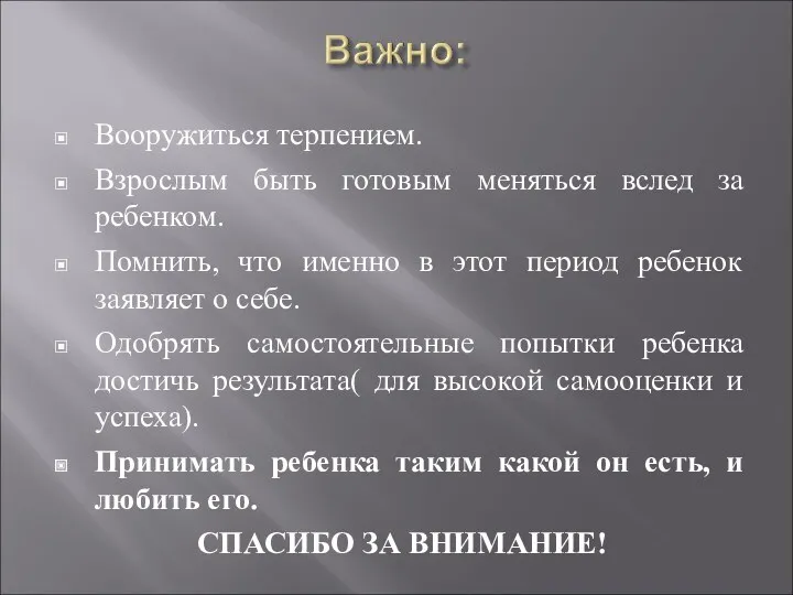 Вооружиться терпением. Взрослым быть готовым меняться вслед за ребенком. Помнить,