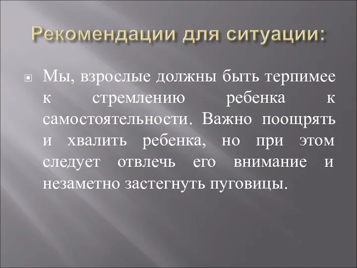 Мы, взрослые должны быть терпимее к стремлению ребенка к самостоятельности. Важно поощрять и