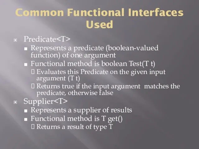 Common Functional Interfaces Used Predicate Represents a predicate (boolean-valued function)