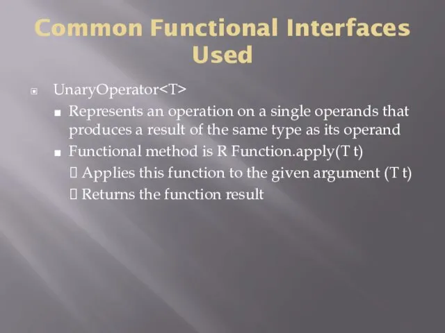 Common Functional Interfaces Used UnaryOperator Represents an operation on a