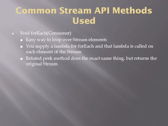 Common Stream API Methods Used Void forEach(Consumer) Easy way to