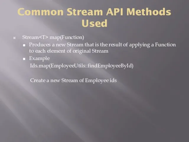 Common Stream API Methods Used Stream map(Function) Produces a new